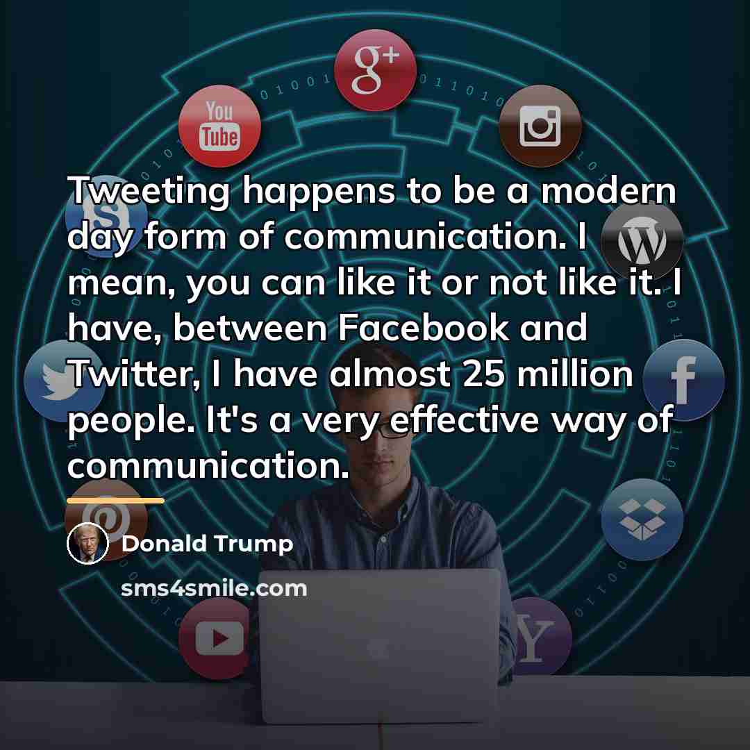 “Tweeting happens to be a modern day form of communication.…” quote by Donald Trump