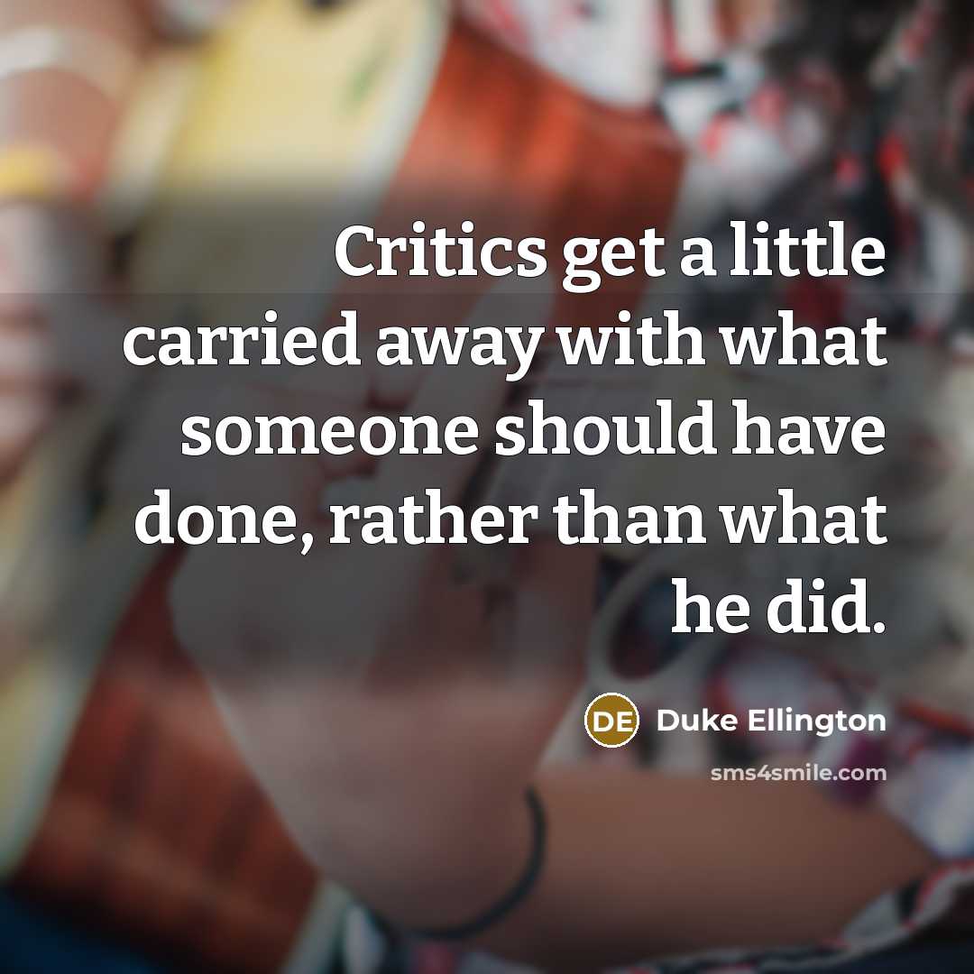 “Critics get a little carried away with what someone should…” quote by Duke Ellington