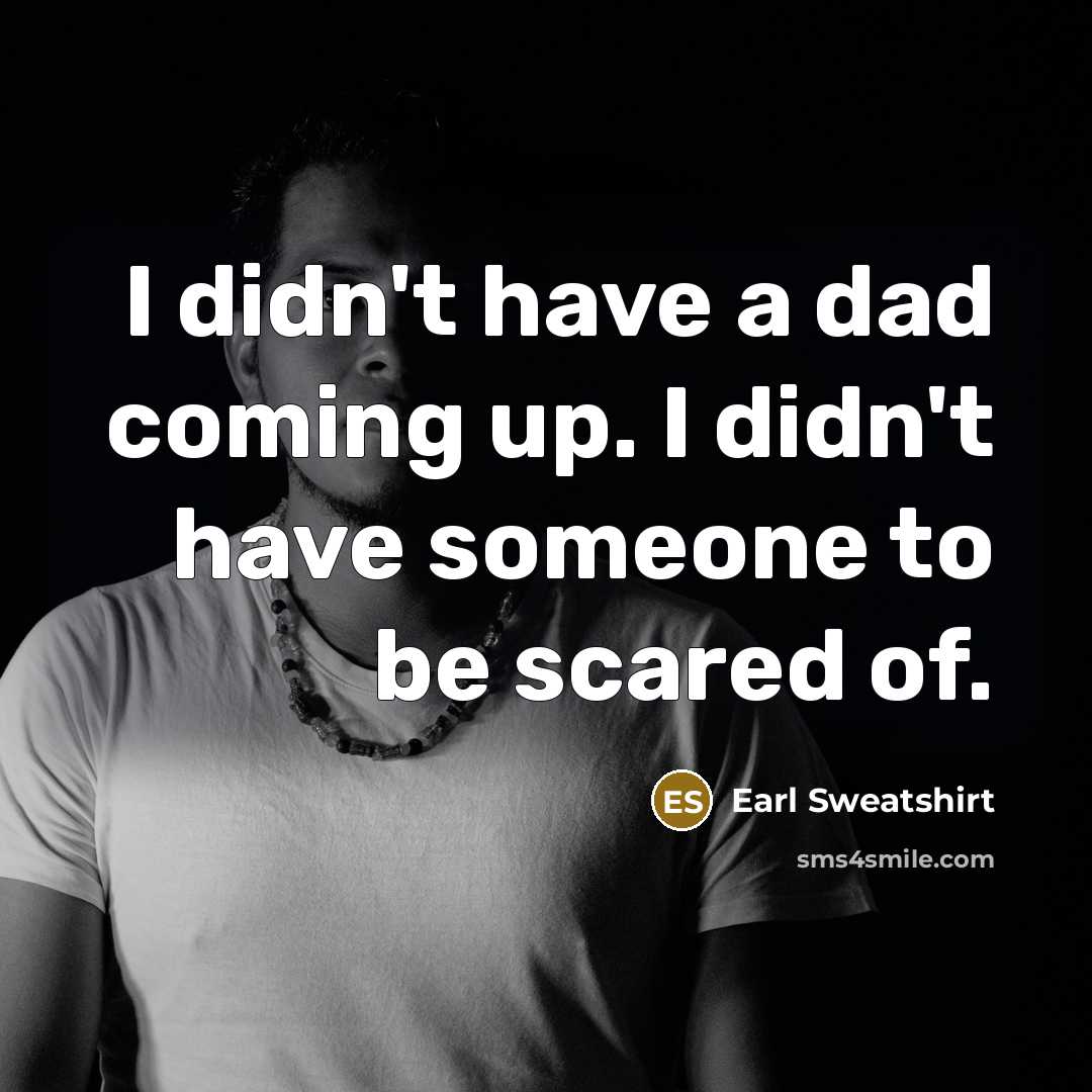“I didn't have a dad coming up. I didn't have…” quote by Earl Sweatshirt