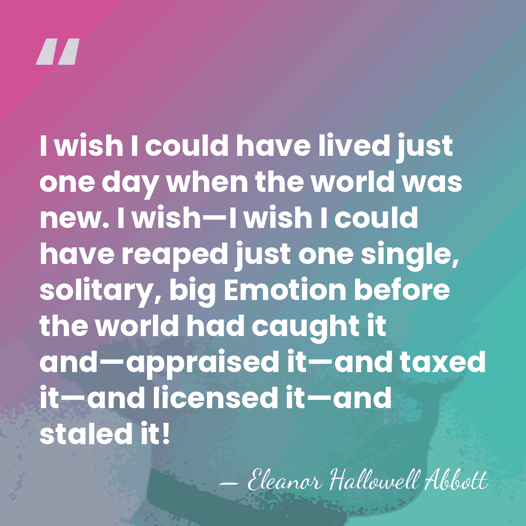 I wish I could have lived just one day when the world&hellip; - Eleanor Hallowell Abbott