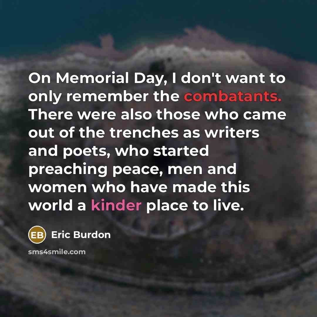 “On Memorial Day, I don't want to only remember the…” quote by Eric Burdon