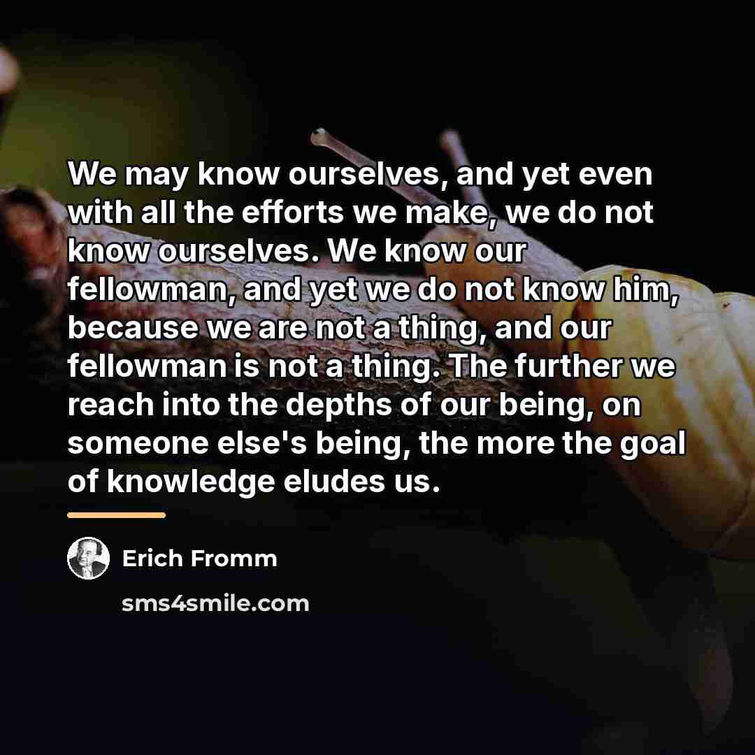 “We may know ourselves, and yet even with all the…” quote by Erich Fromm
