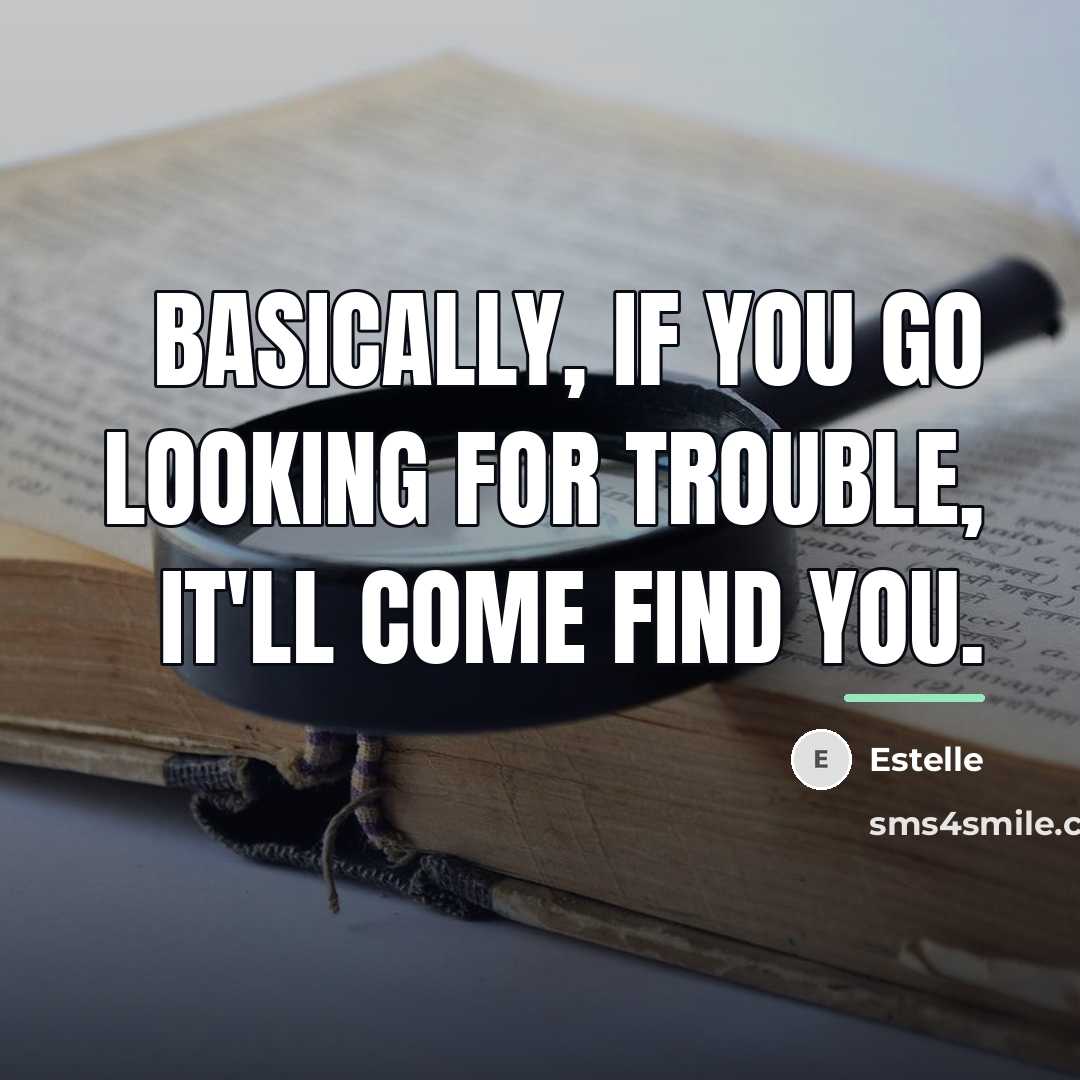 “Basically, if you go looking for trouble, it'll come find…” quote by Estelle