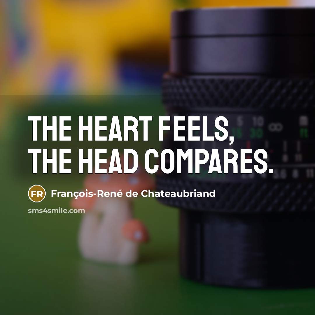 “The heart feels, the head compares.…” quote by François-René de Chateaubriand