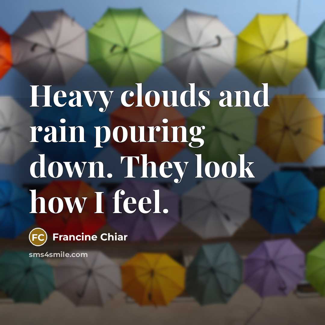 “Heavy clouds and rain pouring down. They look how I…” quote by Francine Chiar