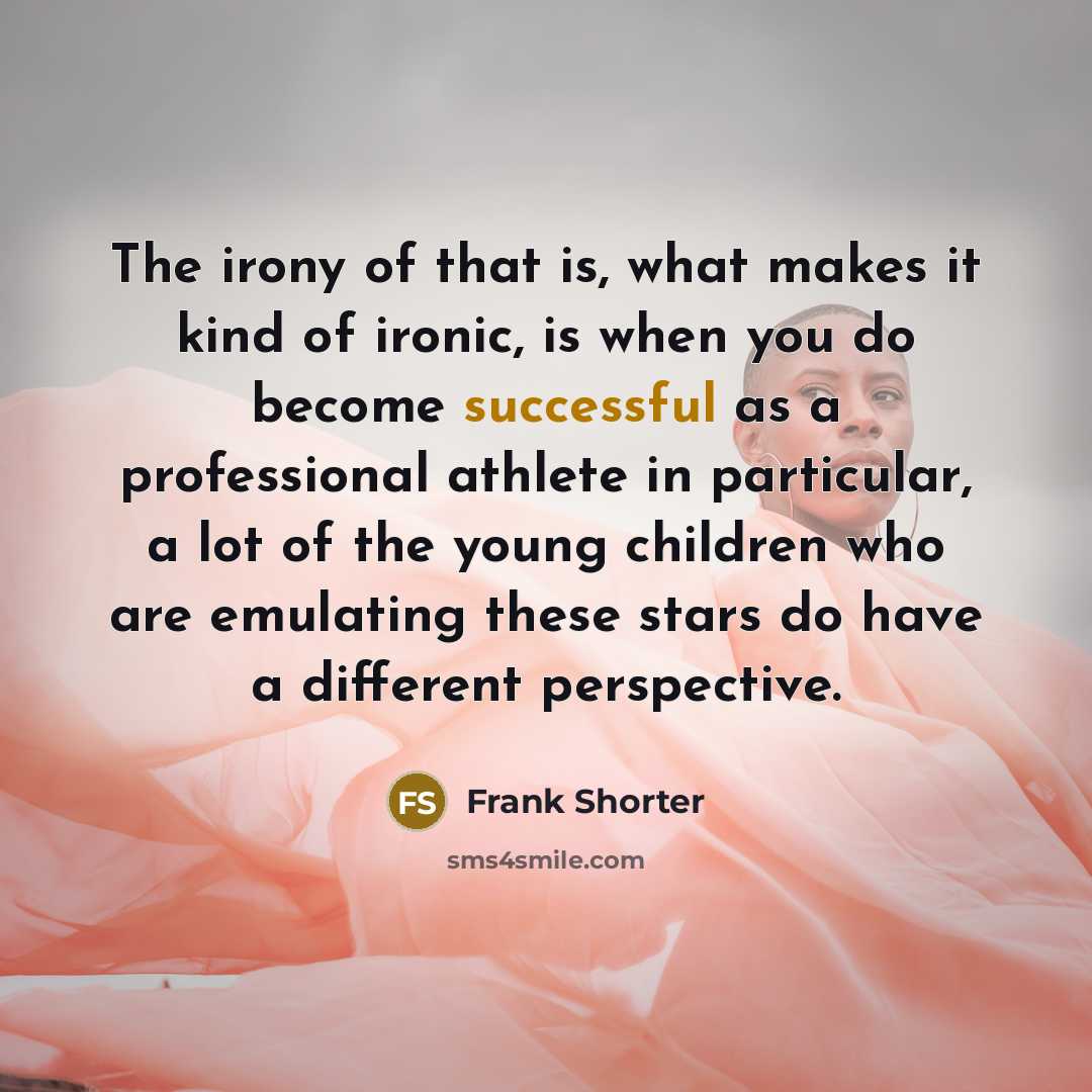 “The irony of that is, what makes it kind of…” quote by Frank Shorter