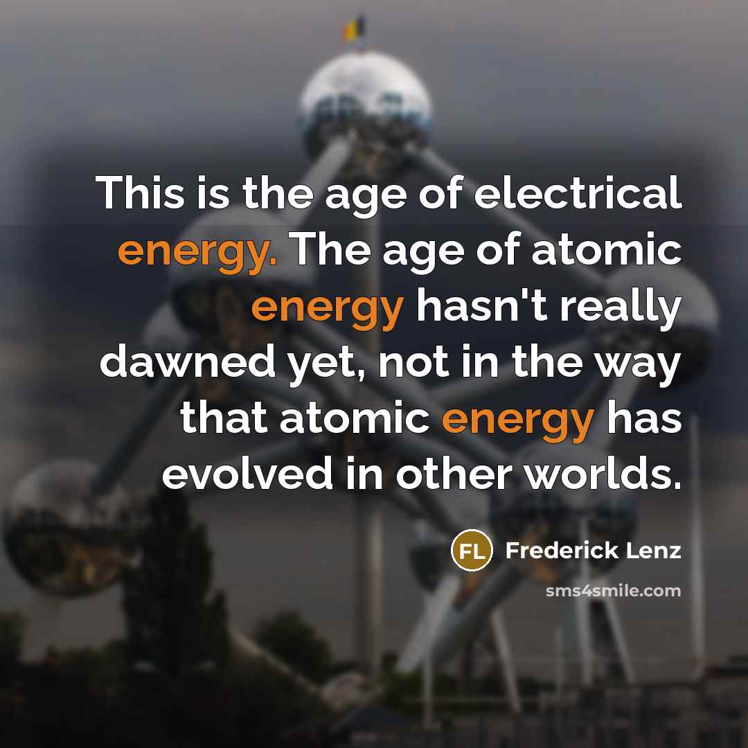 “This is the age of electrical energy. The age of…” quote by Frederick Lenz