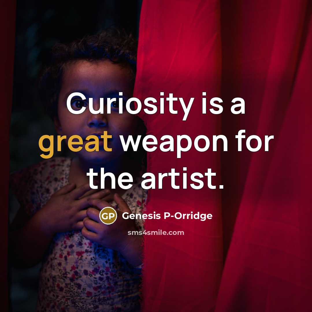 “Curiosity is a great weapon for the artist.…” quote by Genesis P-Orridge