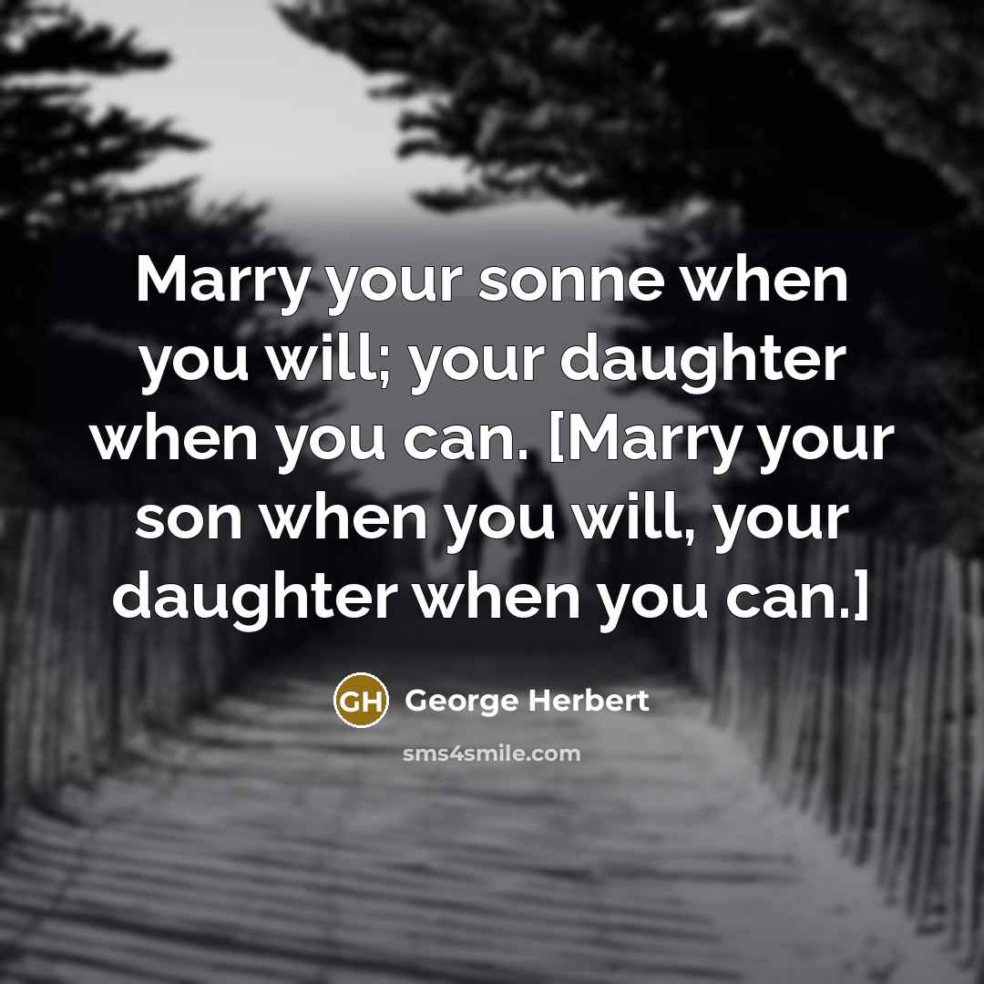 “Marry your sonne when you will; your daughter when you…” quote by George Herbert