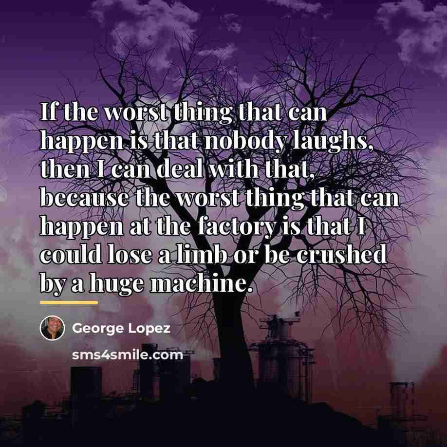 “If the worst thing that can happen is that nobody…” quote by George Lopez