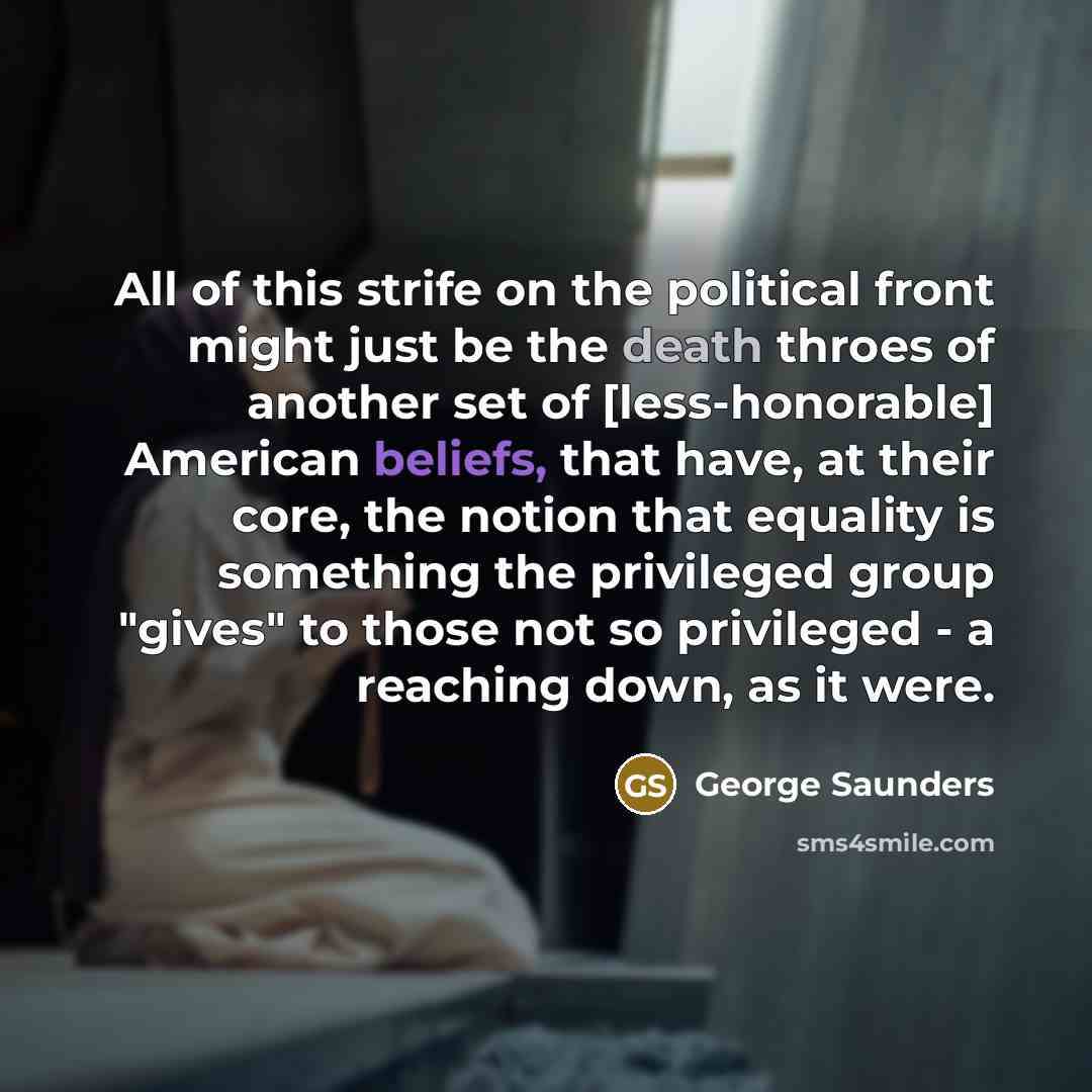 “All of this strife on the political front might just…” quote by George Saunders