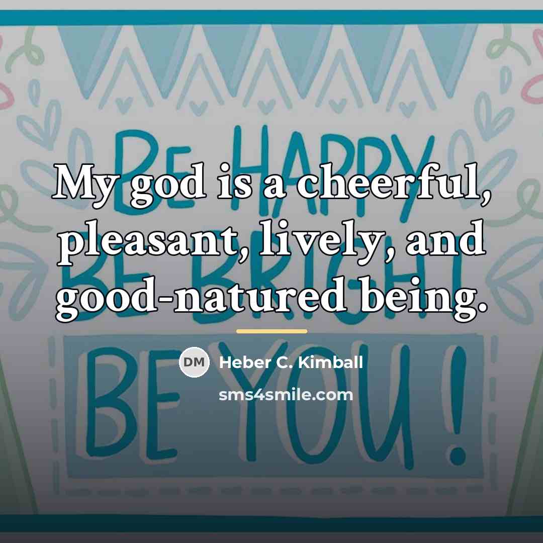 “My god is a cheerful, pleasant, lively, and good-natured being.…” quote by Heber C. Kimball
