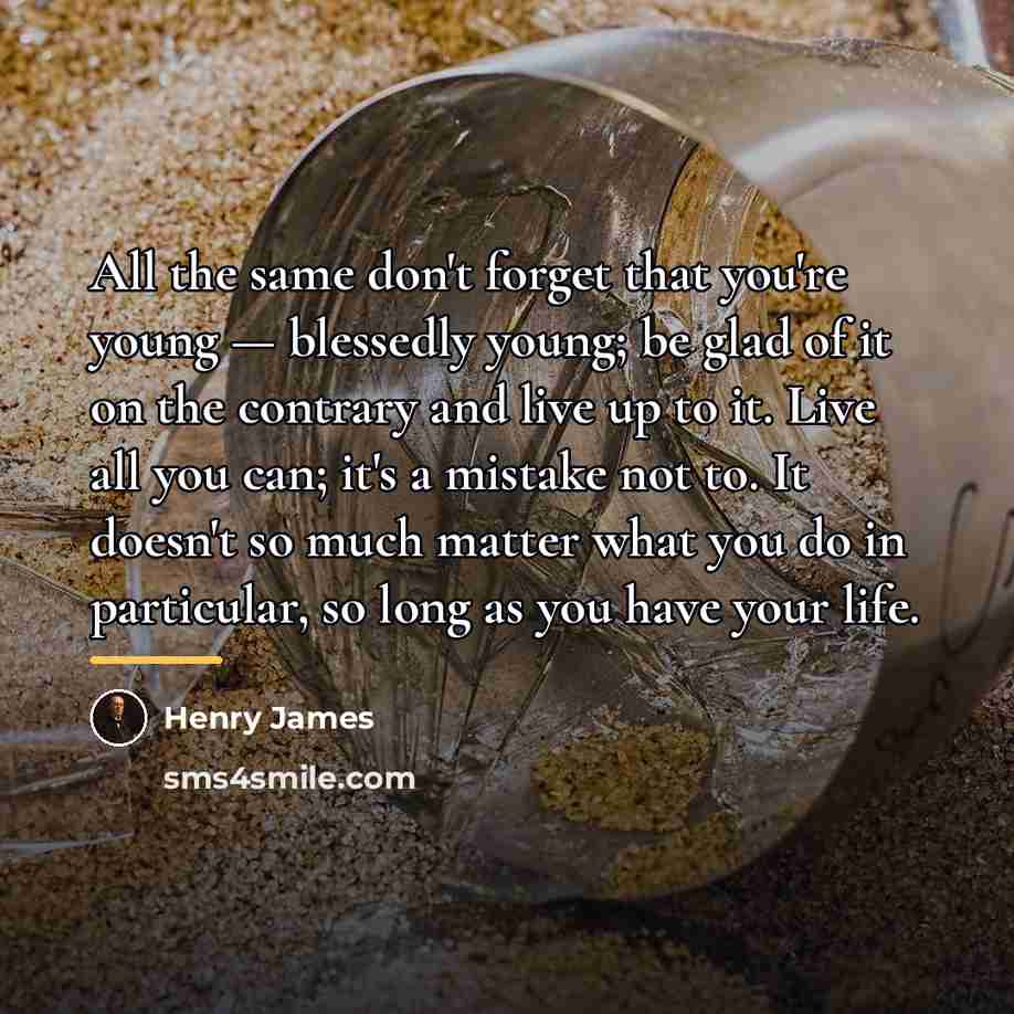 “All the same don't forget that you're young — blessedly…” quote by Henry James
