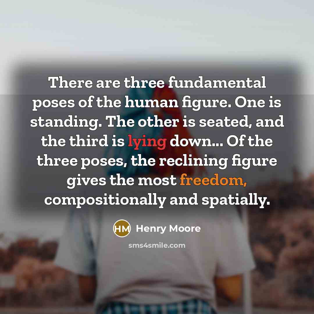 “There are three fundamental poses of the human figure. One…” quote by Henry Moore