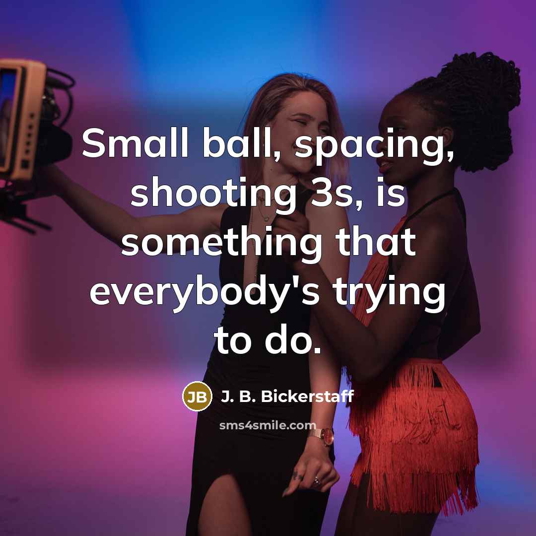 “Small ball, spacing, shooting 3s, is something that everybody's trying…” quote by J. B. Bickerstaff