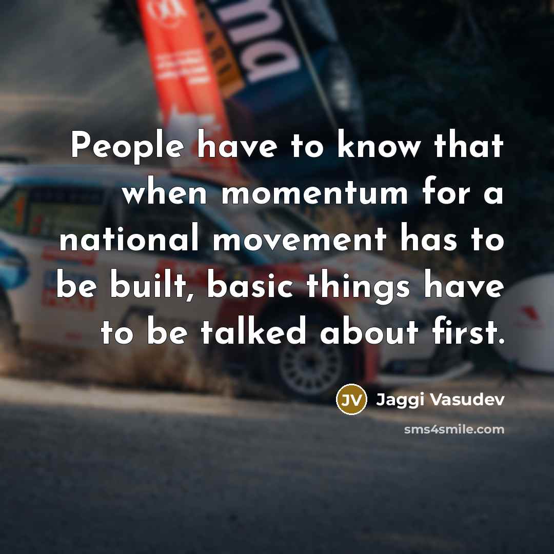 “People have to know that when momentum for a national…” quote by Jaggi Vasudev