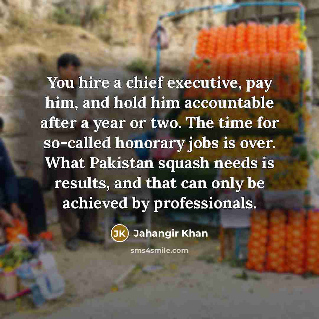 “You hire a chief executive, pay him, and hold him…” quote by Jahangir Khan