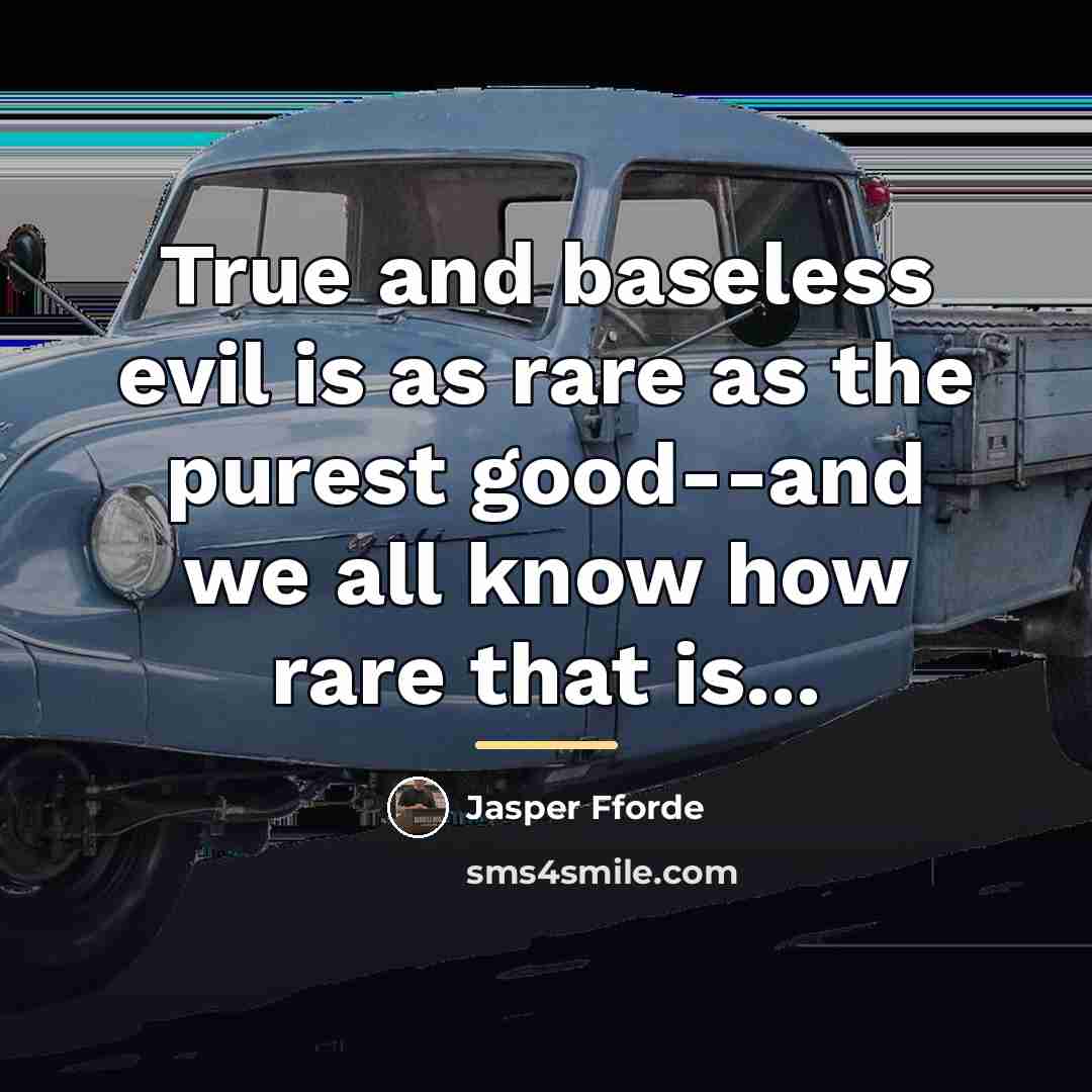 “True and baseless evil is as rare as the purest…” quote by Jasper Fforde