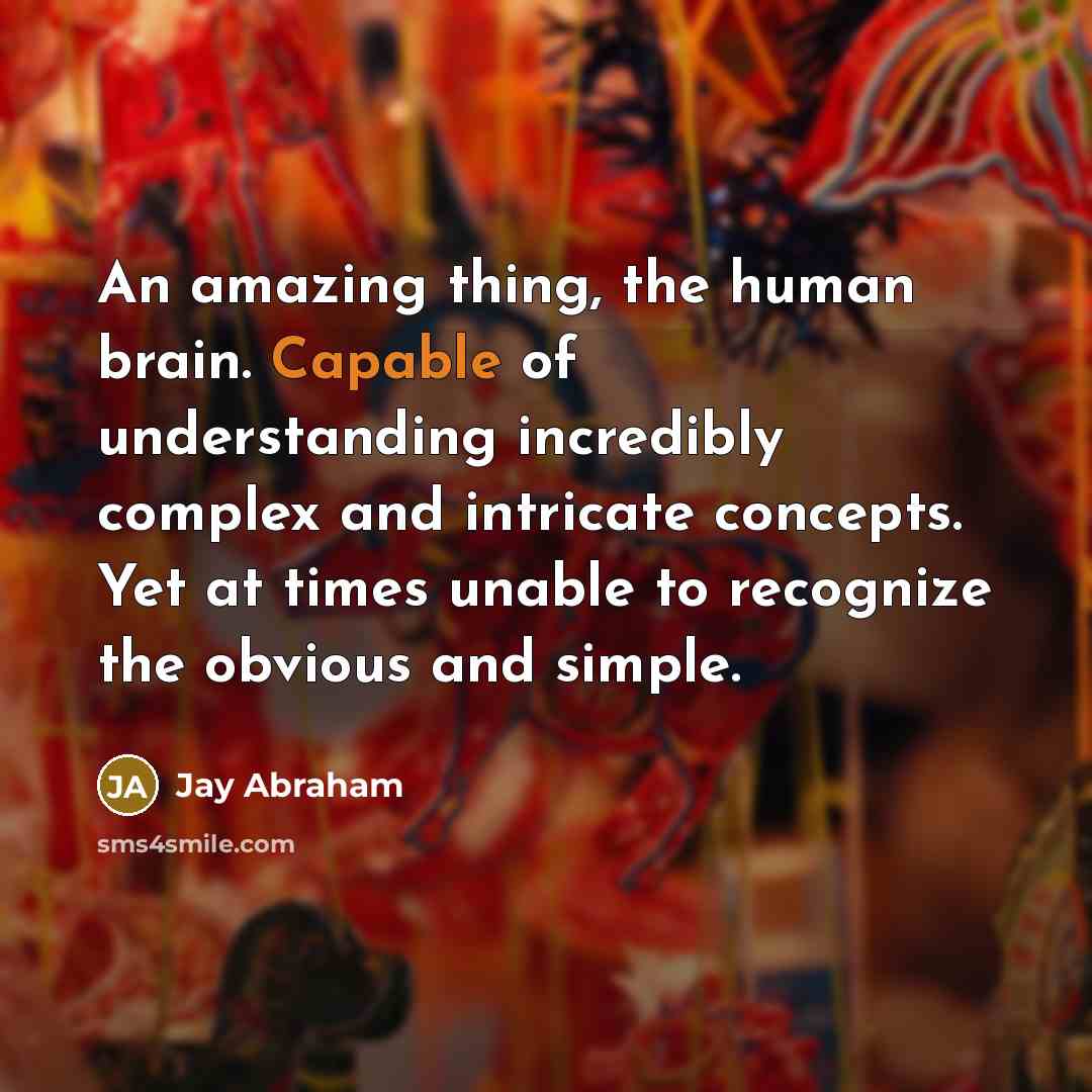 “An amazing thing, the human brain. Capable of understanding incredibly…” quote by Jay Abraham