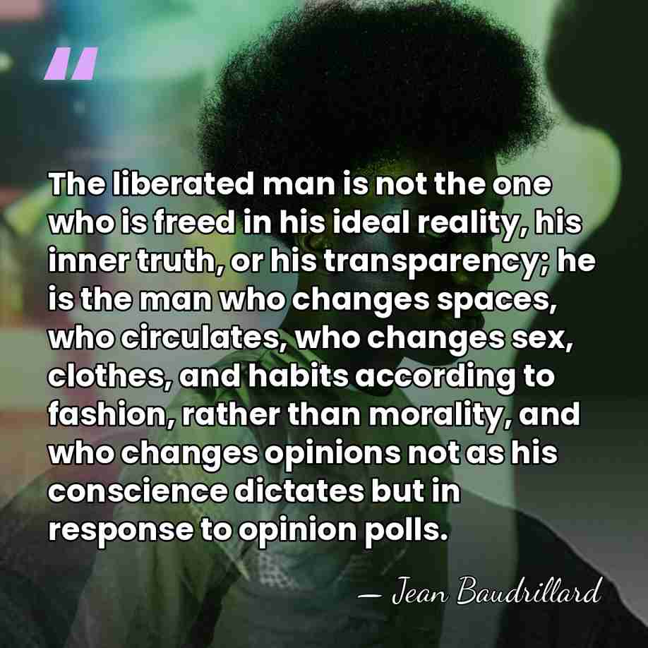 The liberated man is not the one who is freed in his&hellip; - Jean Baudrillard