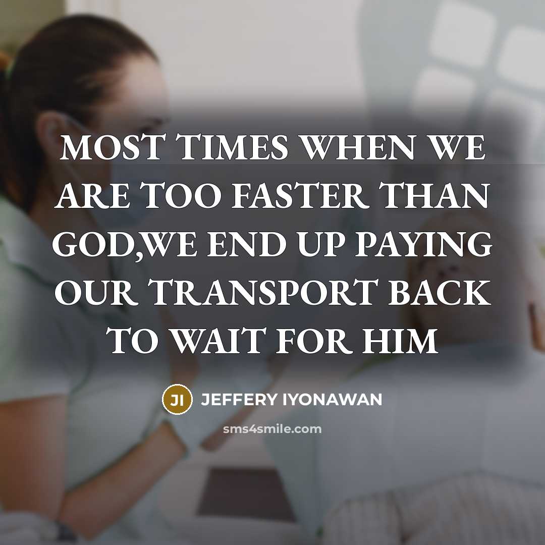 “MOST TIMES WHEN WE ARE TOO FASTER THAN GOD,WE END…” quote by JEFFERY IYONAWAN