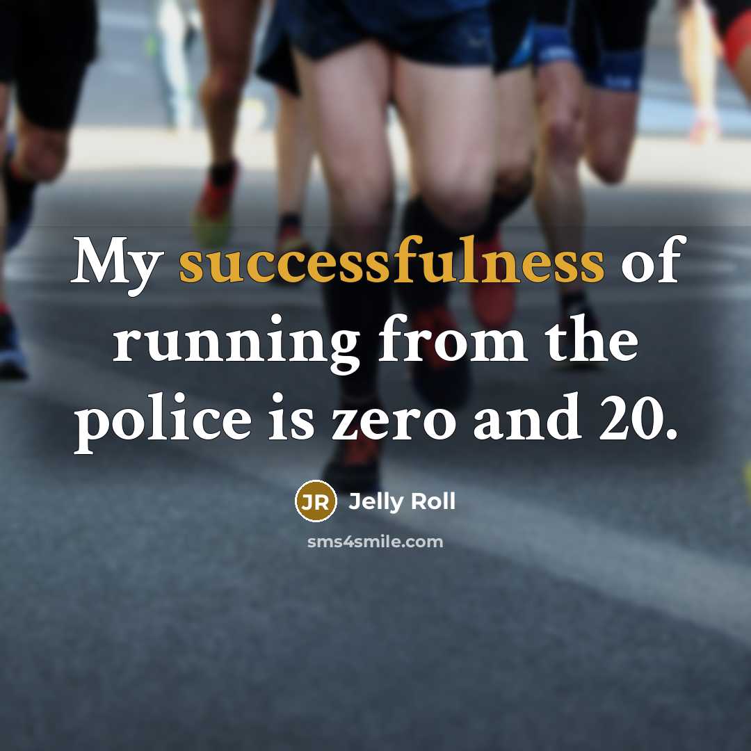 “My successfulness of running from the police is zero and…” quote by Jelly Roll