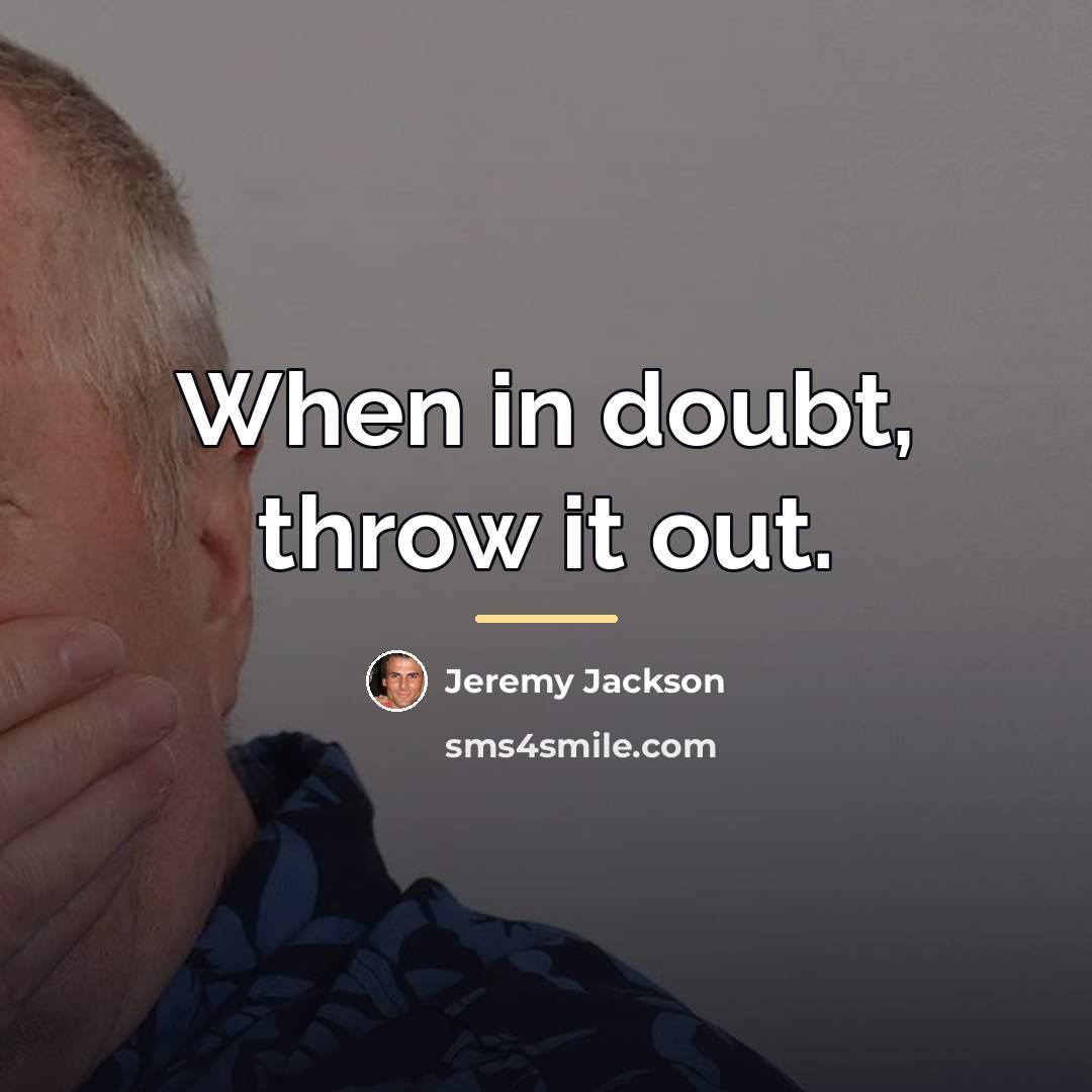 “When in doubt, throw it out.…” quote by Jeremy Jackson