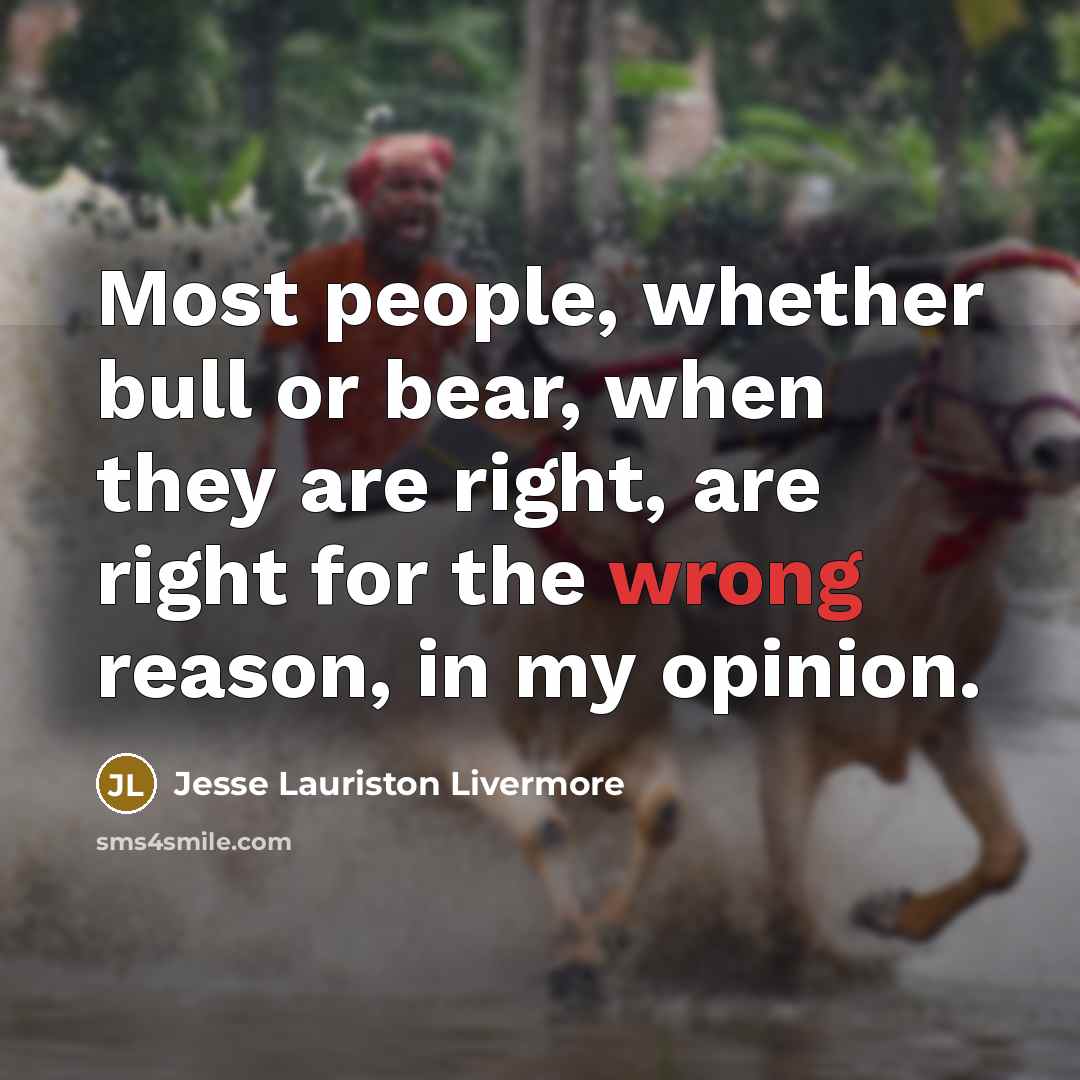 “Most people, whether bull or bear, when they are right,…” quote by Jesse Lauriston Livermore