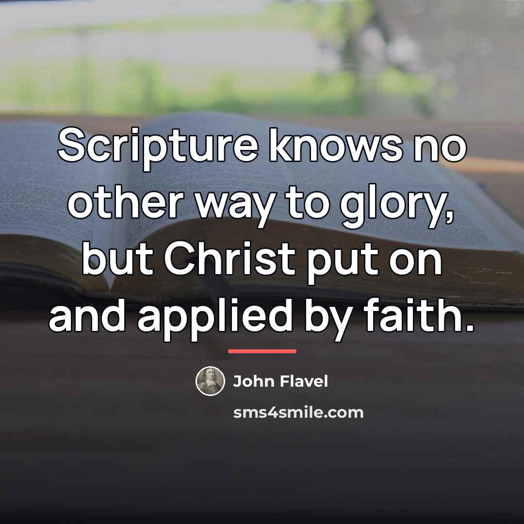 “Scripture knows no other way to glory, but Christ put…” quote by John Flavel