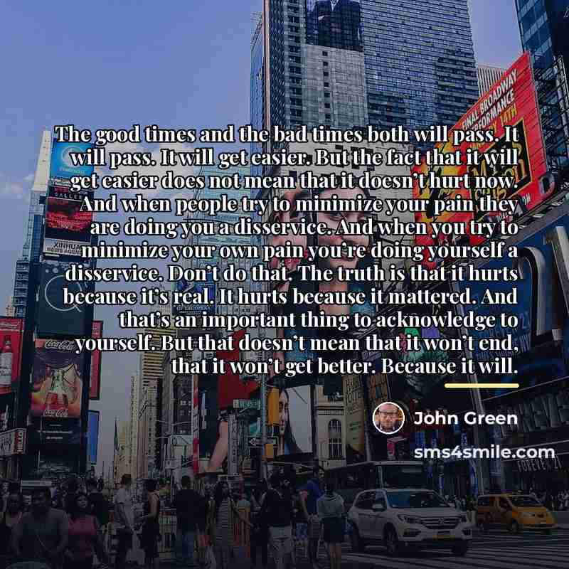 “The good times and the bad times both will pass.…” quote by John Green