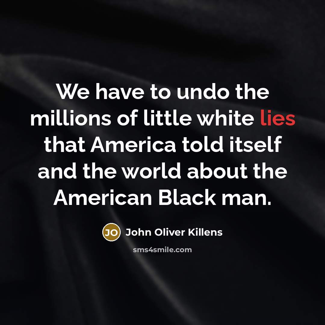 “We have to undo the millions of little white lies…” quote by John Oliver Killens