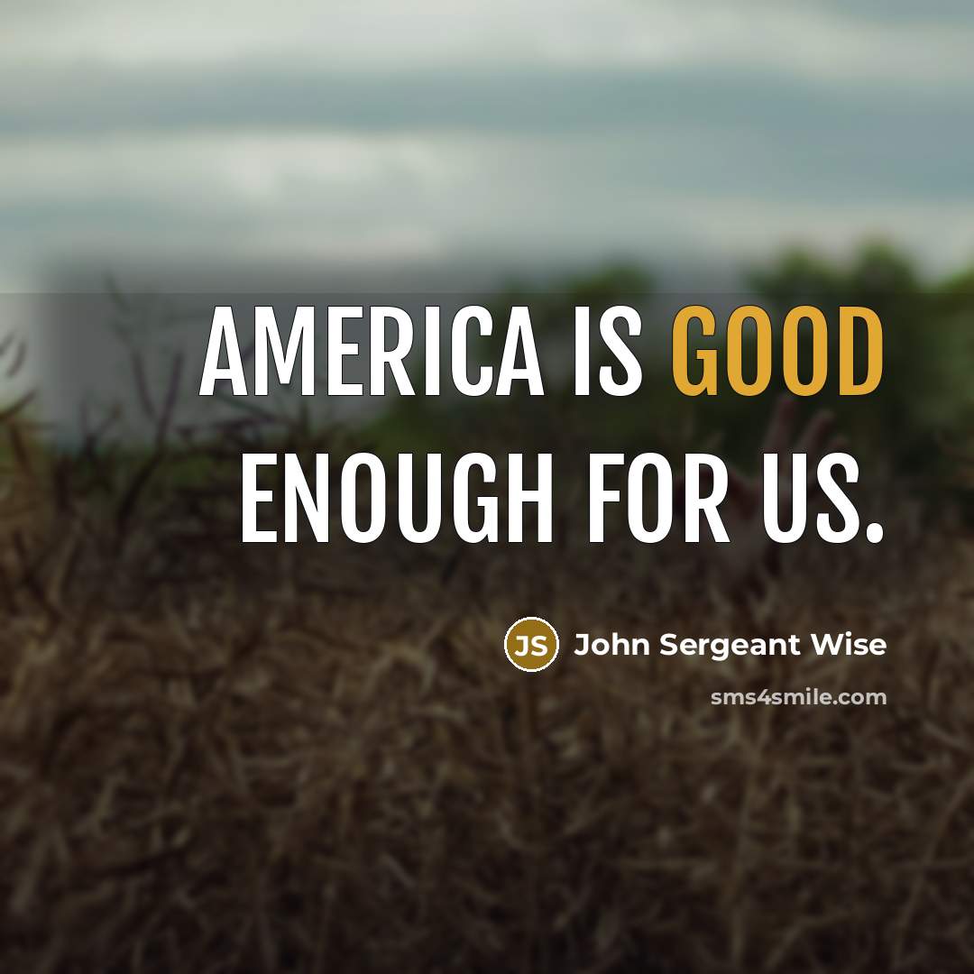 “America is good enough for us.…” quote by John Sergeant Wise