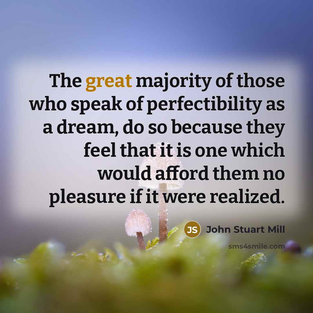 “The great majority of those who speak of perfectibility as…” quote by John Stuart Mill