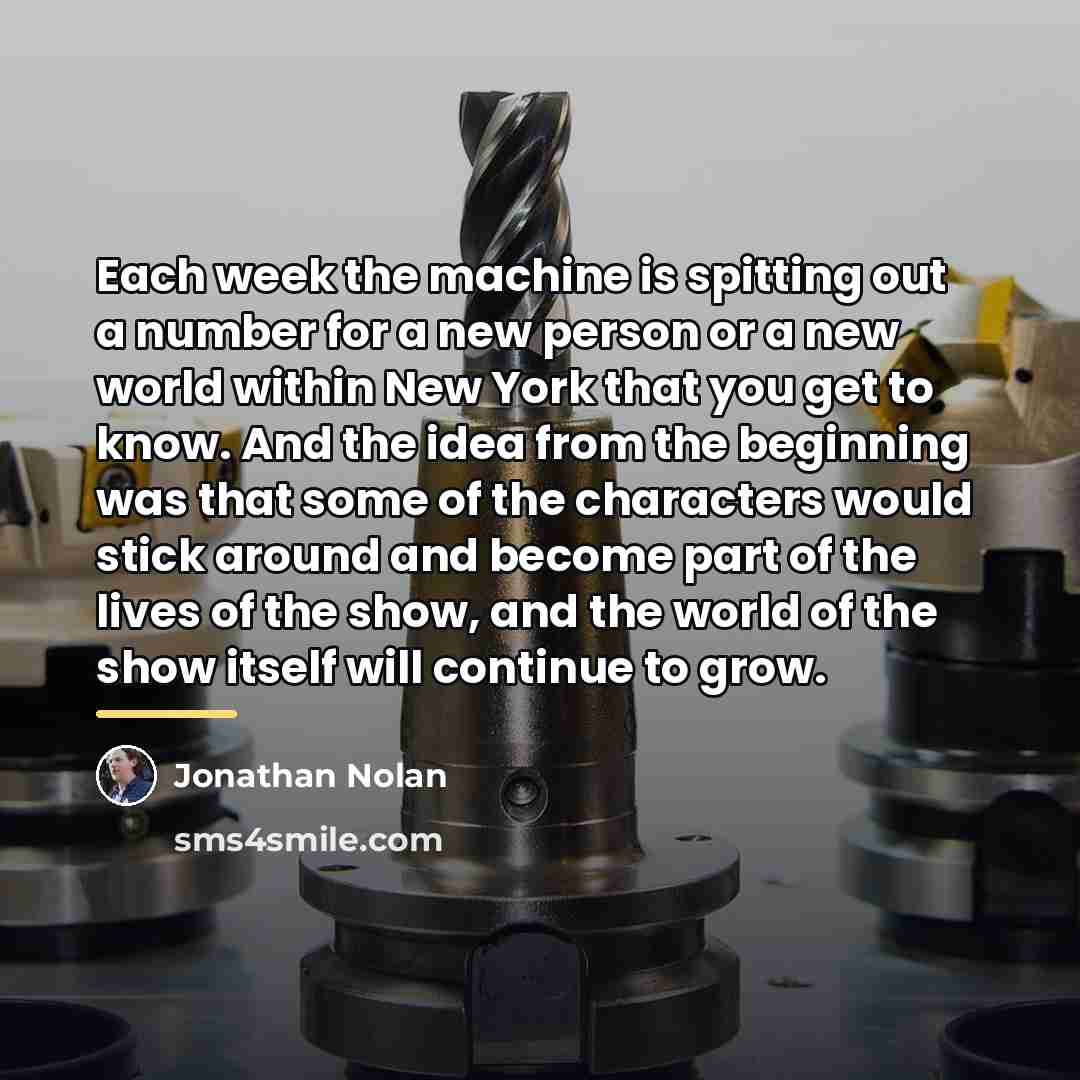 “Each week the machine is spitting out a number for…” quote by Jonathan Nolan