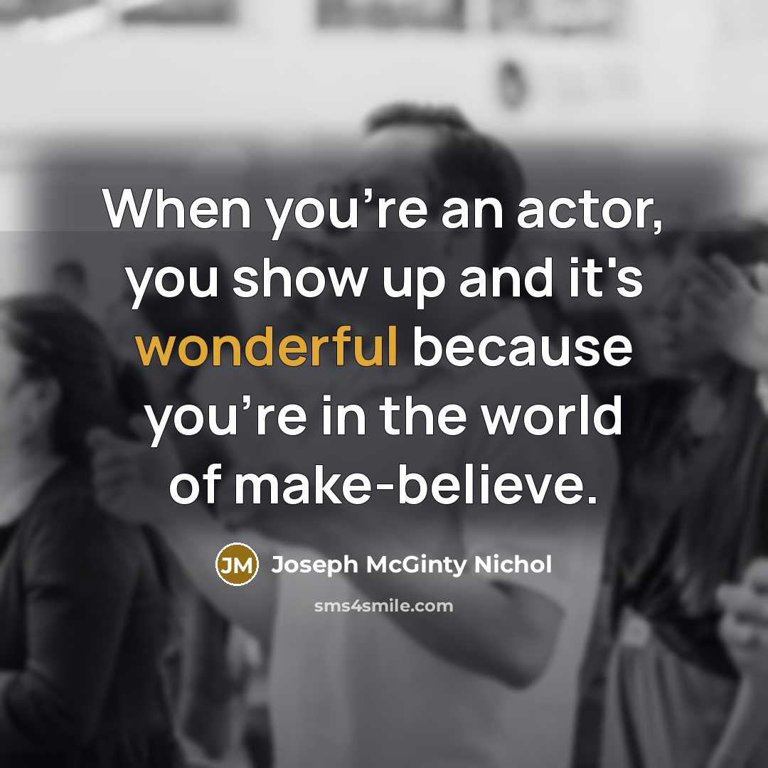 “When you're an actor, you show up and it's wonderful…” quote by Joseph McGinty Nichol