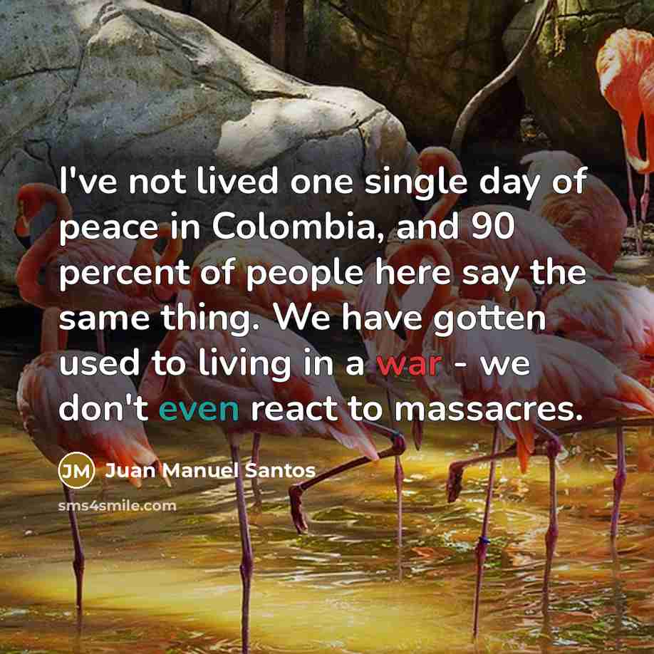 “I've not lived one single day of peace in Colombia,…” quote by Juan Manuel Santos