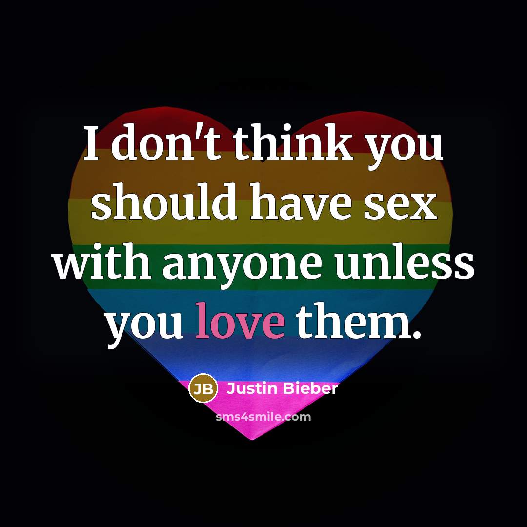 “I don't think you should have sex with anyone unless you love them.” quote by Justin Bieber