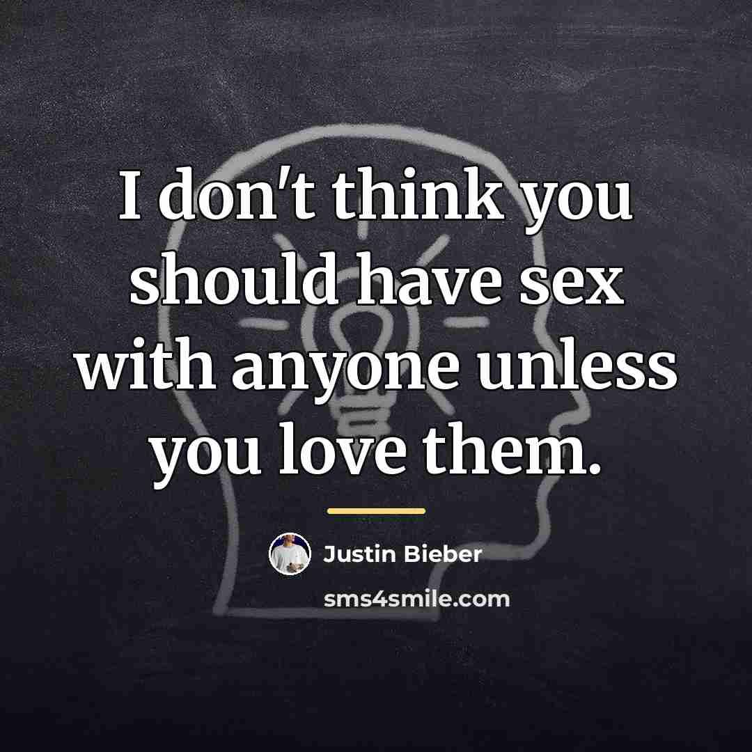 “I don't think you should have sex with anyone unless…” quote by Justin Bieber