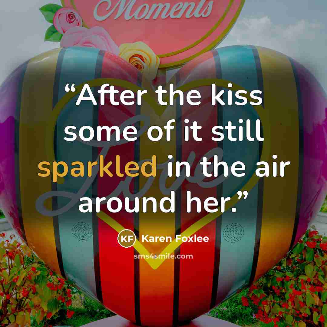 “After the kiss some of it still sparkled in the air around her.” quote by Karen Foxlee