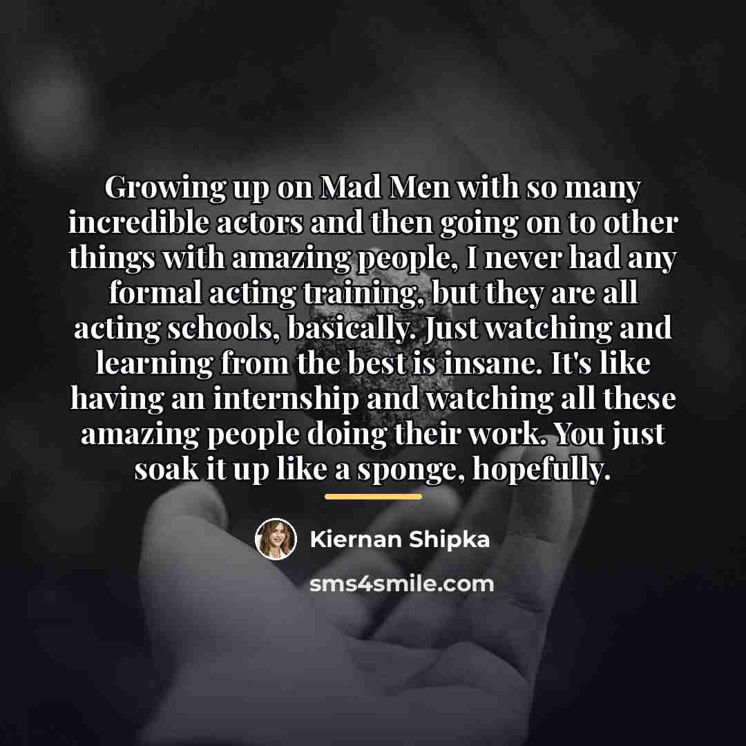 “Growing up on Mad Men with so many incredible actors…” quote by Kiernan Shipka