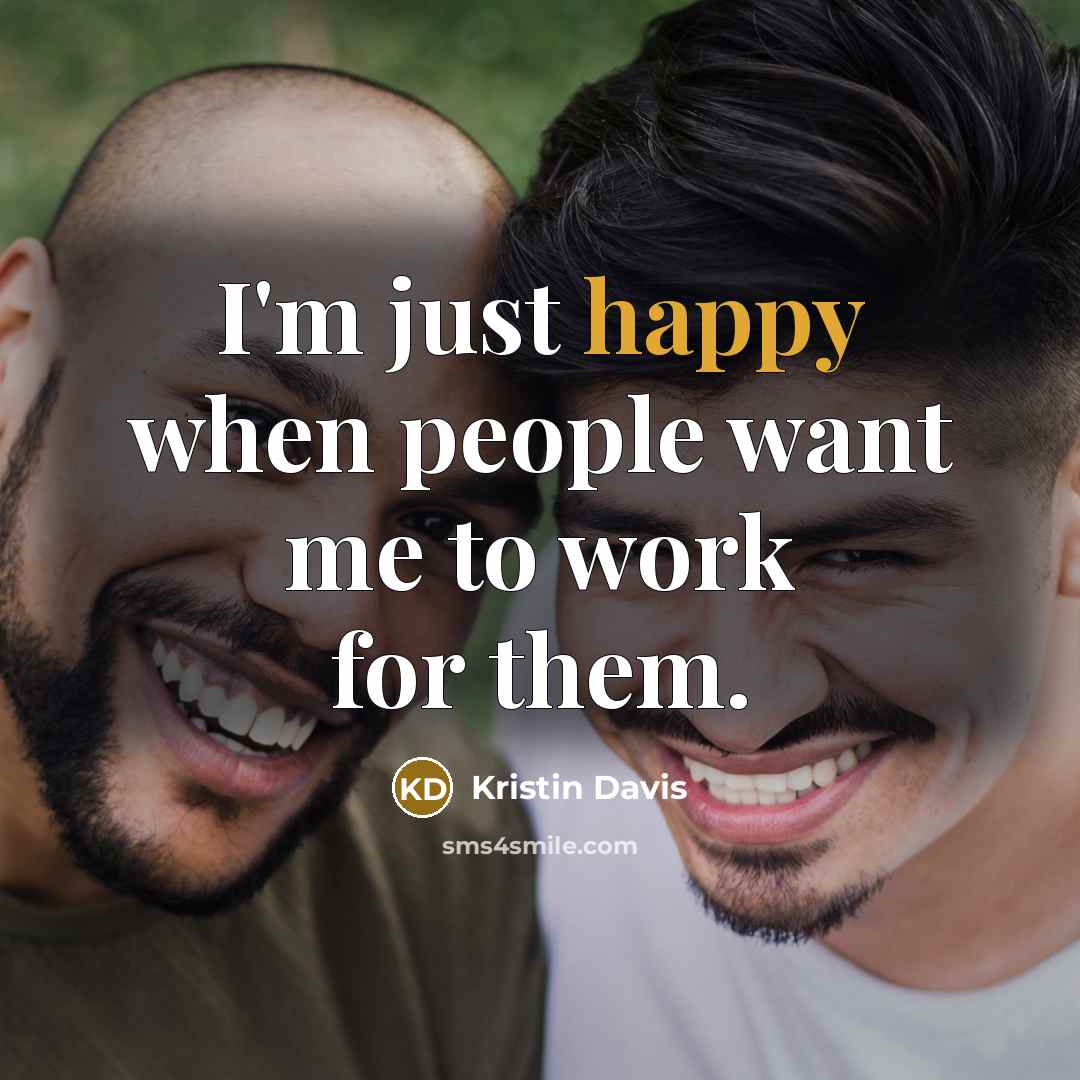 “I'm just happy when people want me to work for…” quote by Kristin Davis