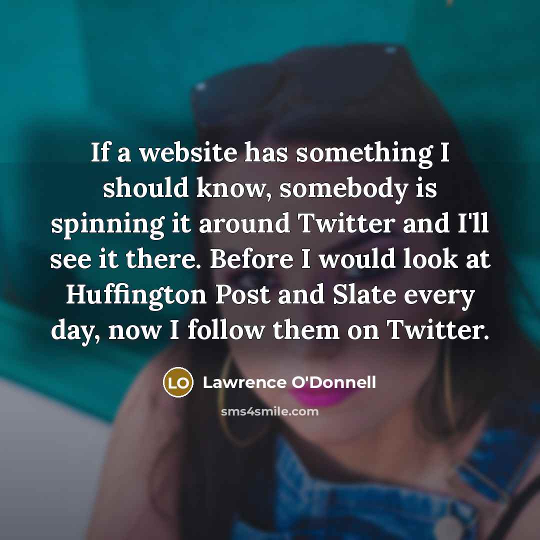 “If a website has something I should know, somebody is…” quote by Lawrence O'Donnell