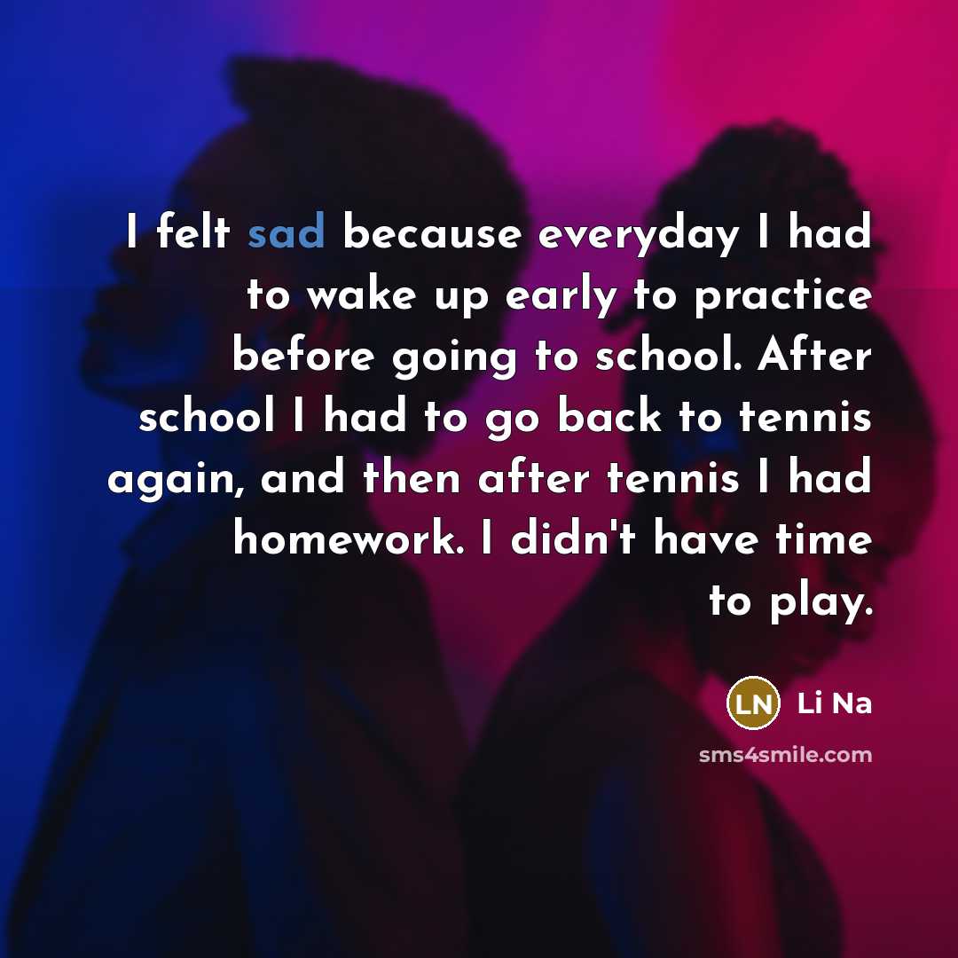 “I felt sad because everyday I had to wake up…” quote by Li Na