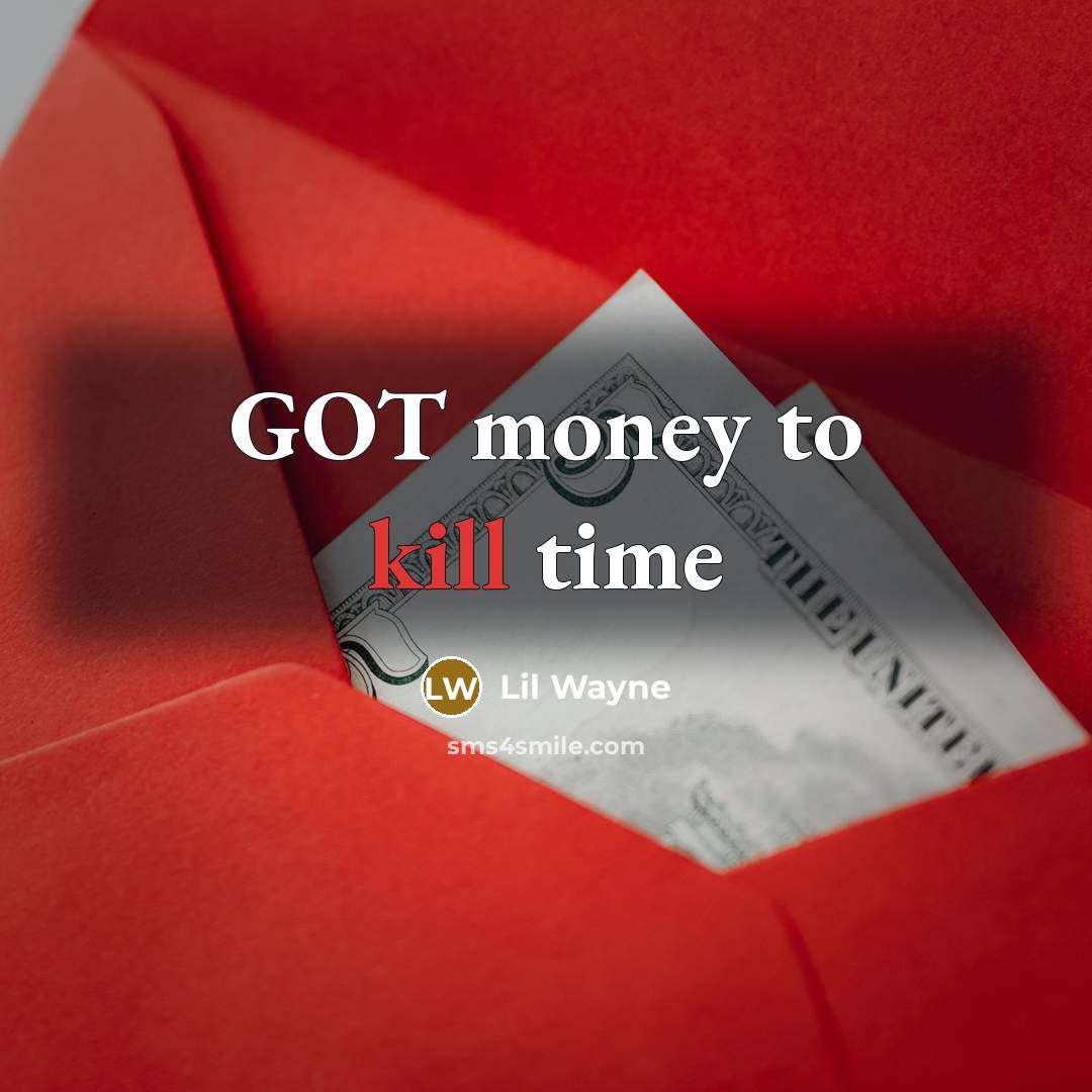 “GOT money to kill time…” quote by Lil Wayne