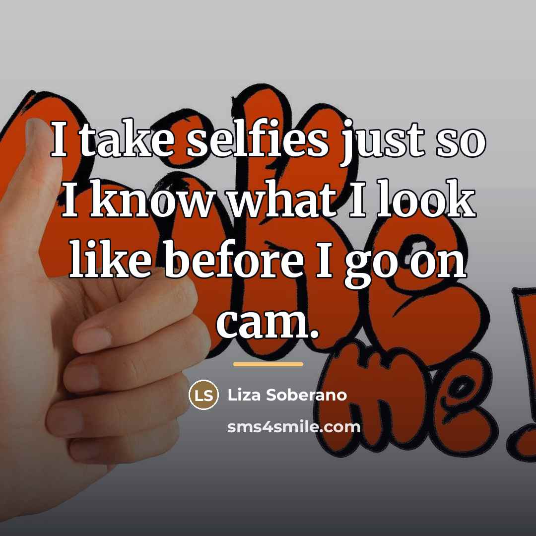 “I take selfies just so I know what I look…” quote by Liza Soberano