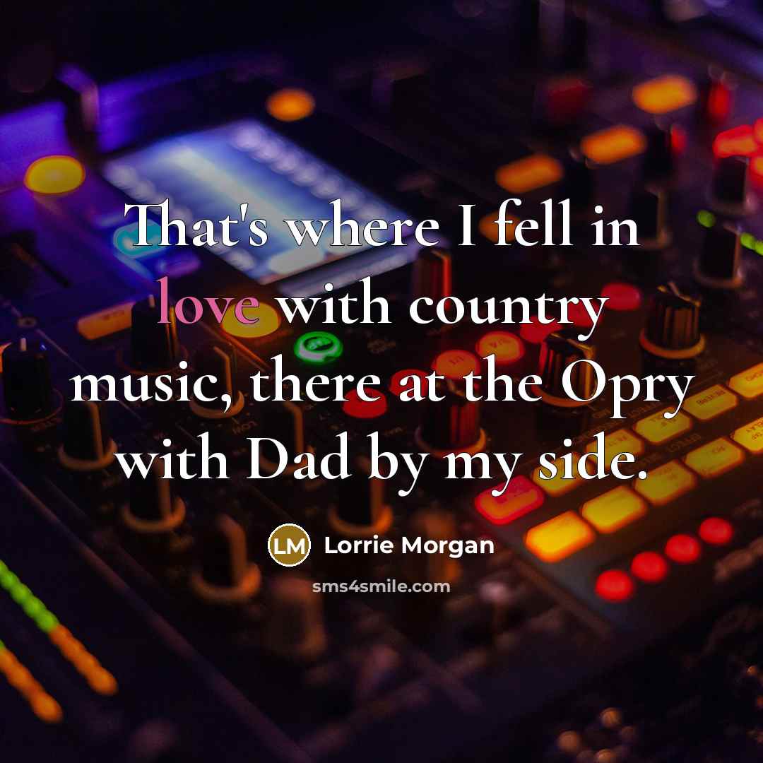 “That's where I fell in love with country music, there…” quote by Lorrie Morgan