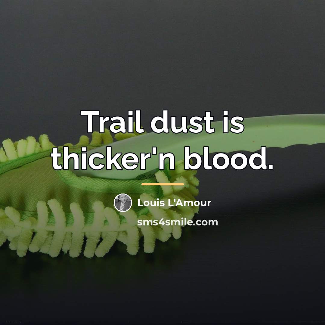 “Trail dust is thicker'n blood.…” quote by Louis L'Amour