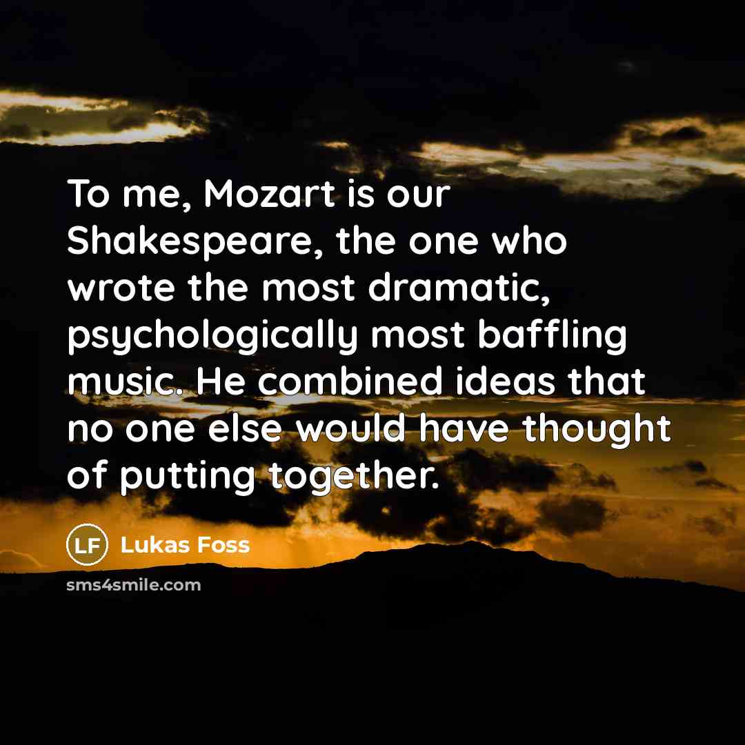 “To me, Mozart is our Shakespeare, the one who wrote…” quote by Lukas Foss