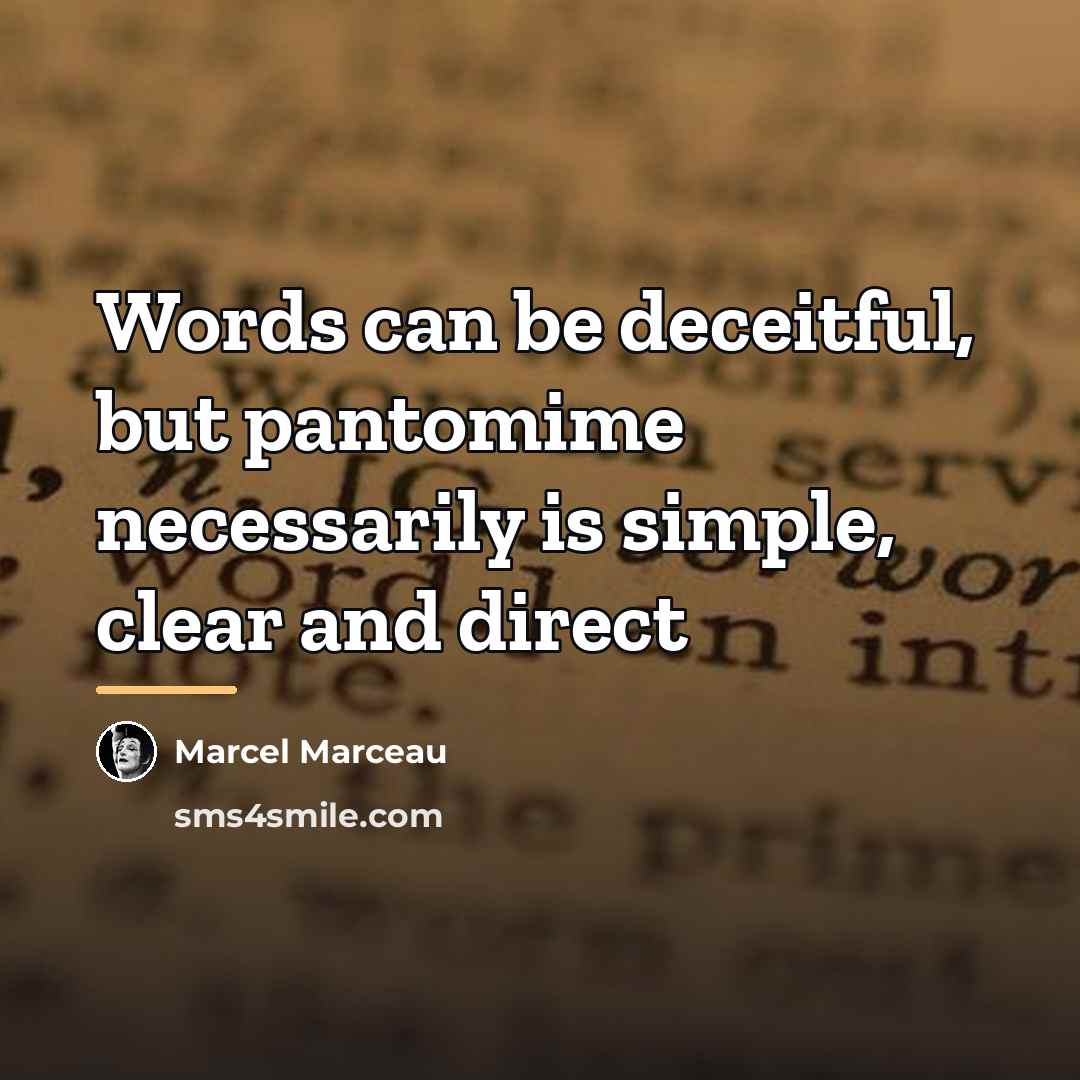 “Words can be deceitful, but pantomime necessarily is simple, clear…” quote by Marcel Marceau