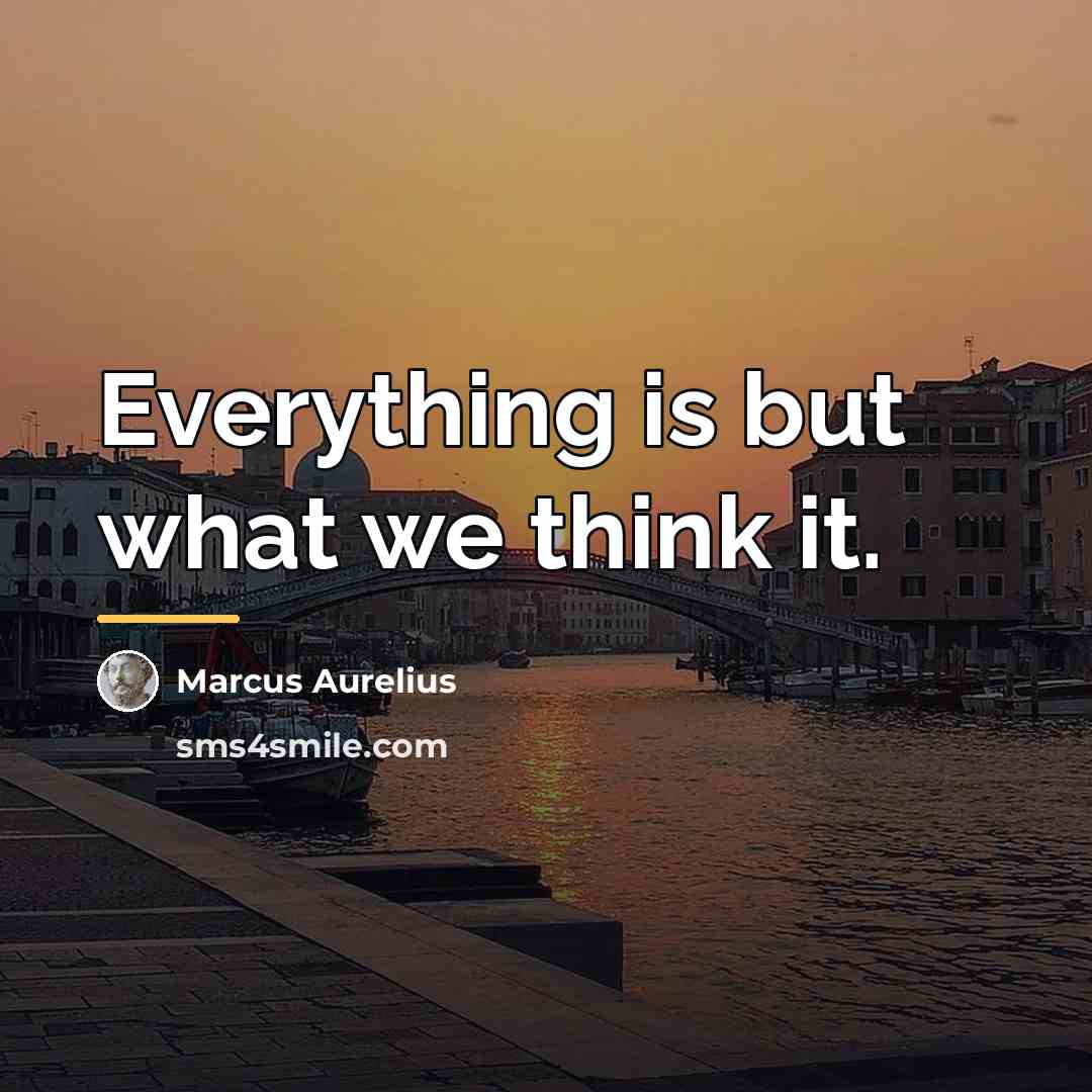 “Everything is but what we think it.…” quote by Marcus Aurelius